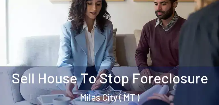  Sell House To Stop Foreclosure Miles City ( MT )