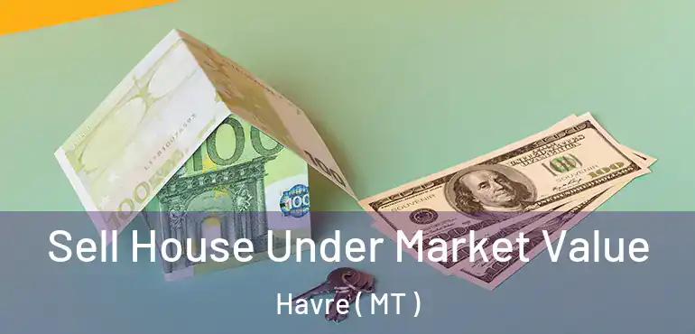  Sell House Under Market Value Havre ( MT )