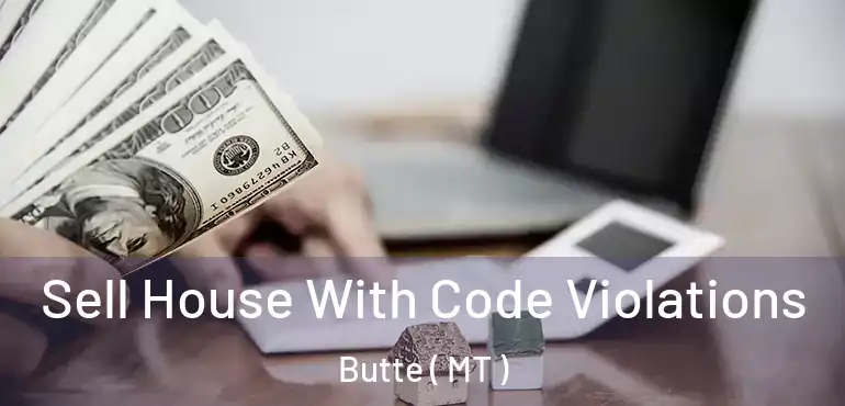  Sell House With Code Violations Butte ( MT )
