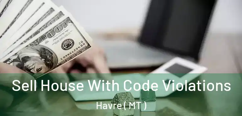  Sell House With Code Violations Havre ( MT )