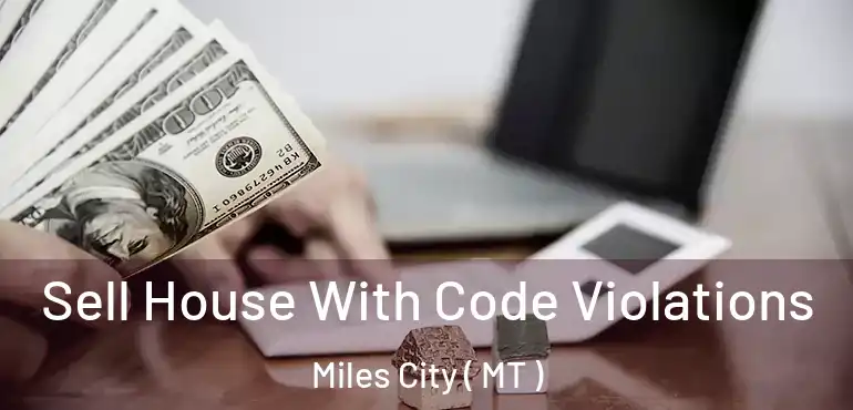  Sell House With Code Violations Miles City ( MT )