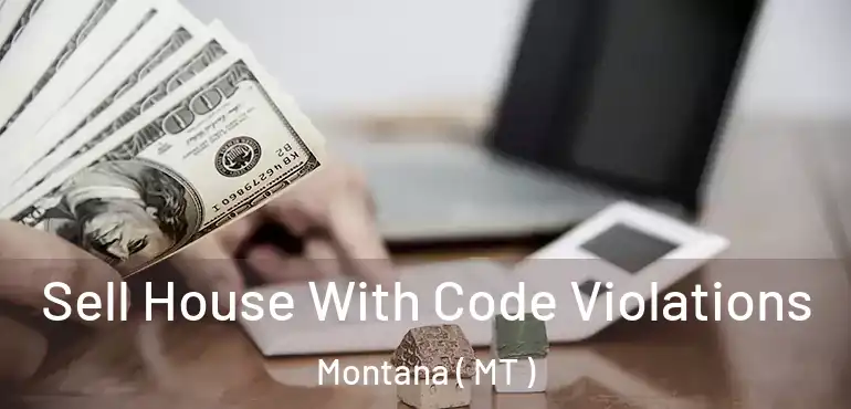  Sell House With Code Violations Montana ( MT )