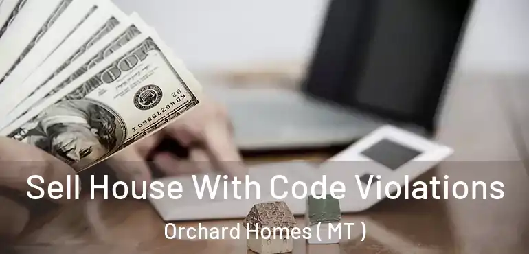  Sell House With Code Violations Orchard Homes ( MT )