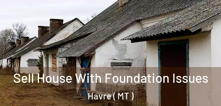  Sell House With Foundation Issues Havre ( MT )