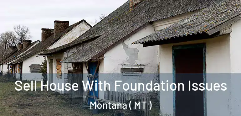  Sell House With Foundation Issues Montana ( MT )