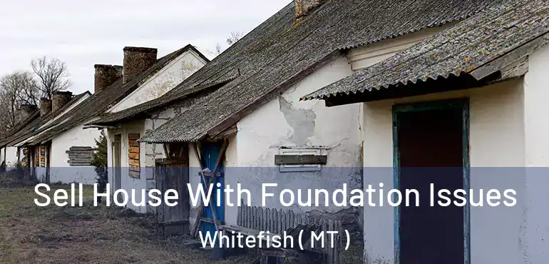  Sell House With Foundation Issues Whitefish ( MT )