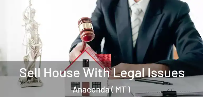  Sell House With Legal Issues Anaconda ( MT )