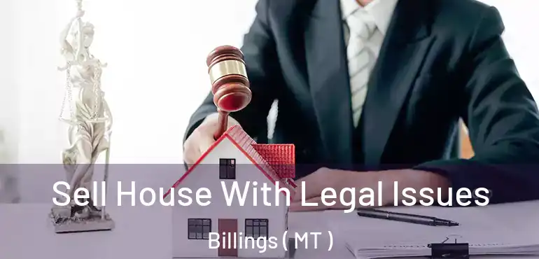  Sell House With Legal Issues Billings ( MT )