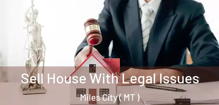  Sell House With Legal Issues Miles City ( MT )