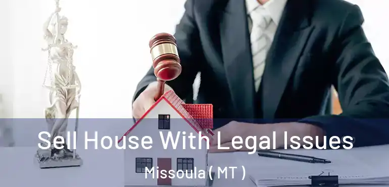  Sell House With Legal Issues Missoula ( MT )