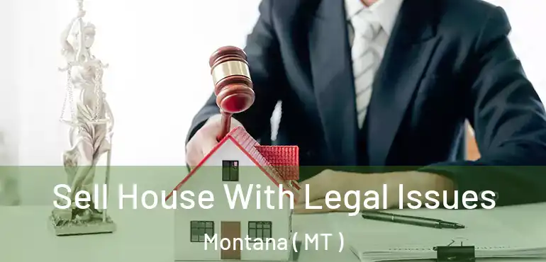  Sell House With Legal Issues Montana ( MT )