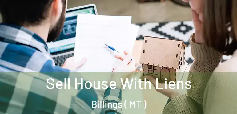 Sell House With Liens Billings ( MT )