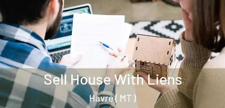  Sell House With Liens Havre ( MT )