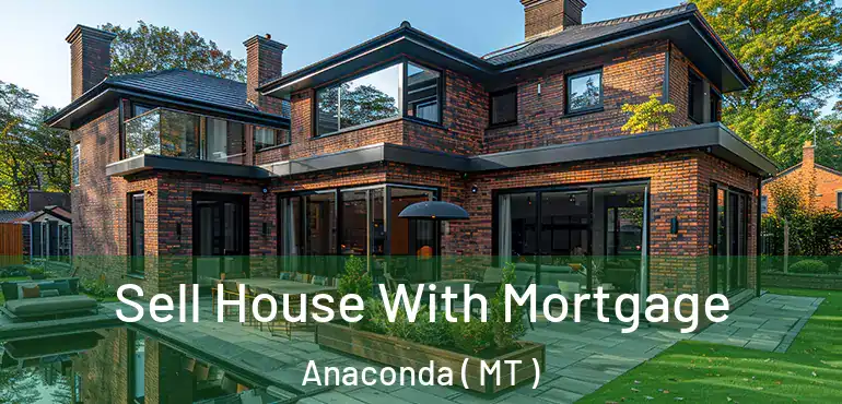  Sell House With Mortgage Anaconda ( MT )
