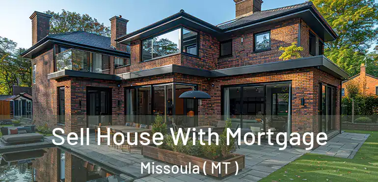  Sell House With Mortgage Missoula ( MT )