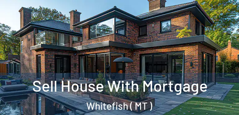  Sell House With Mortgage Whitefish ( MT )