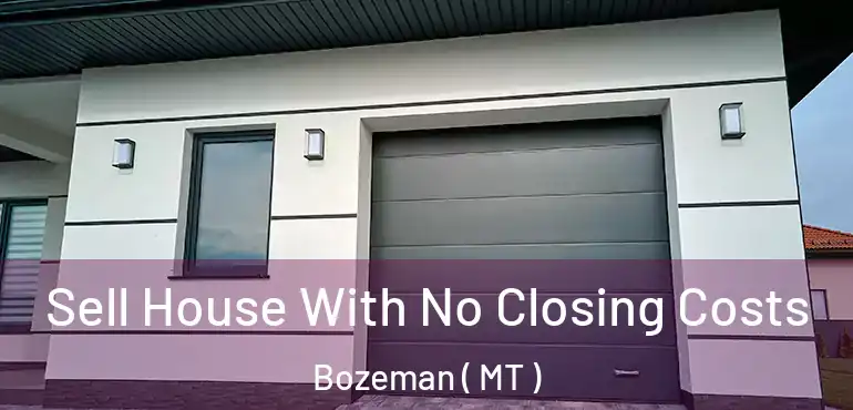  Sell House With No Closing Costs Bozeman ( MT )