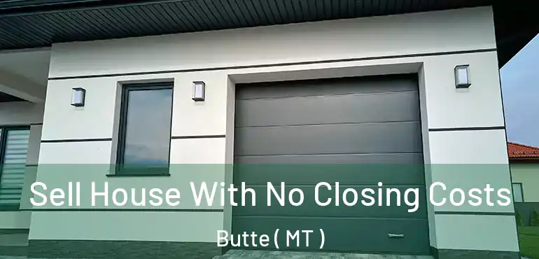 Sell House With No Closing Costs Butte ( MT )