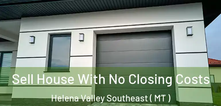  Sell House With No Closing Costs Helena Valley Southeast ( MT )