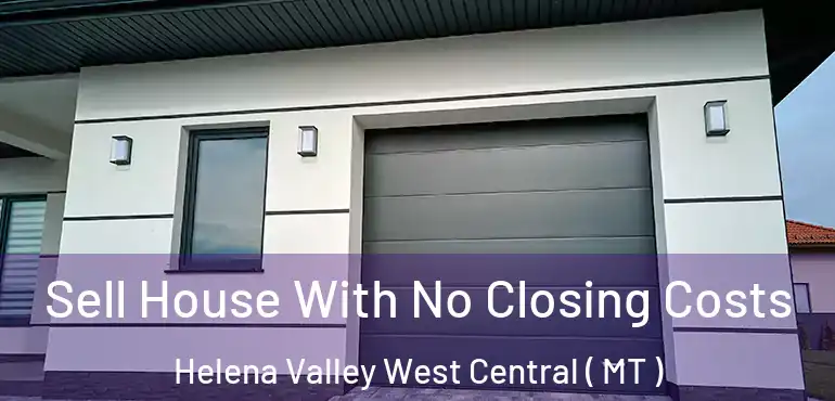  Sell House With No Closing Costs Helena Valley West Central ( MT )