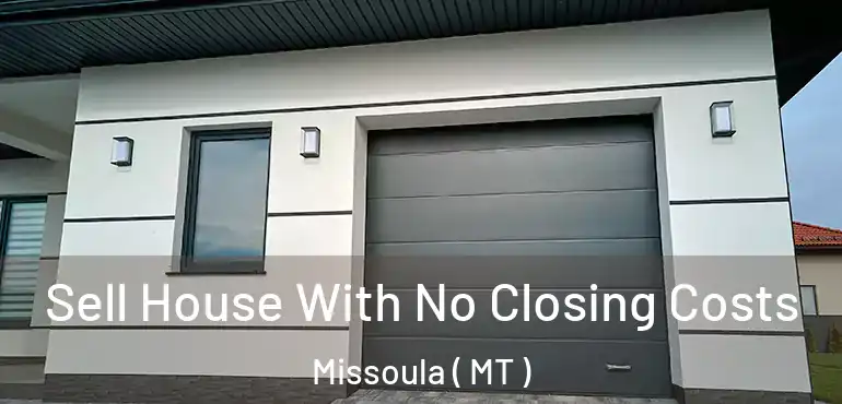  Sell House With No Closing Costs Missoula ( MT )