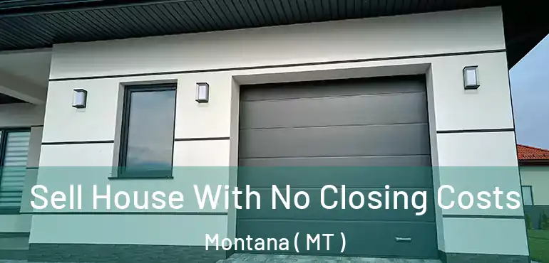  Sell House With No Closing Costs Montana ( MT )