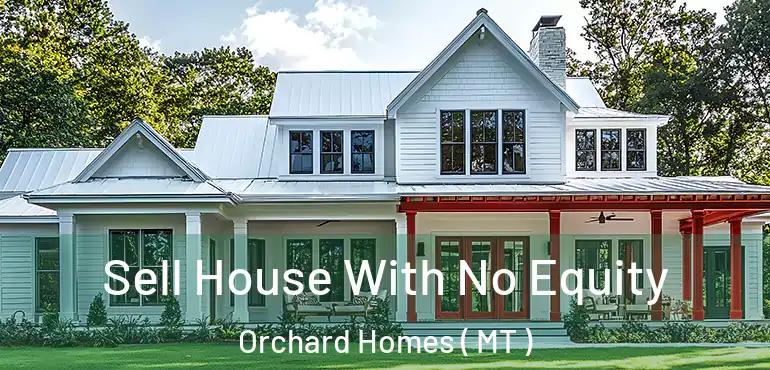  Sell House With No Equity Orchard Homes ( MT )