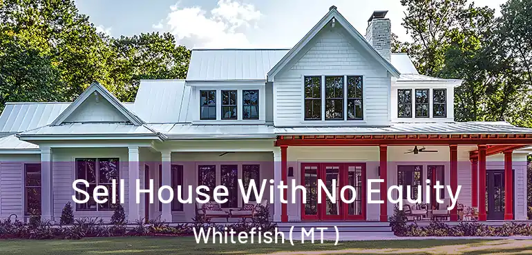  Sell House With No Equity Whitefish ( MT )