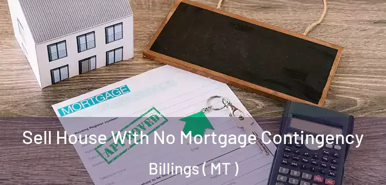  Sell House With No Mortgage Contingency Billings ( MT )