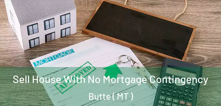  Sell House With No Mortgage Contingency Butte ( MT )