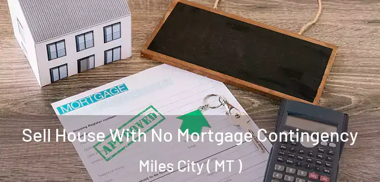  Sell House With No Mortgage Contingency Miles City ( MT )