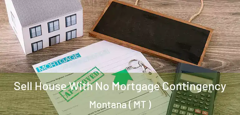  Sell House With No Mortgage Contingency Montana ( MT )