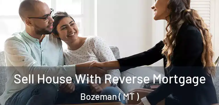  Sell House With Reverse Mortgage Bozeman ( MT )