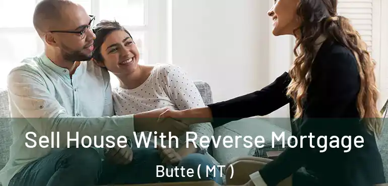  Sell House With Reverse Mortgage Butte ( MT )