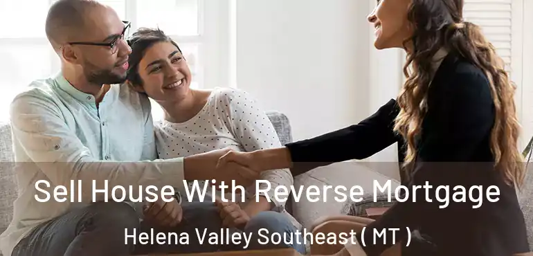  Sell House With Reverse Mortgage Helena Valley Southeast ( MT )