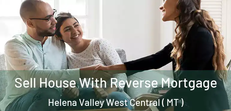  Sell House With Reverse Mortgage Helena Valley West Central ( MT )