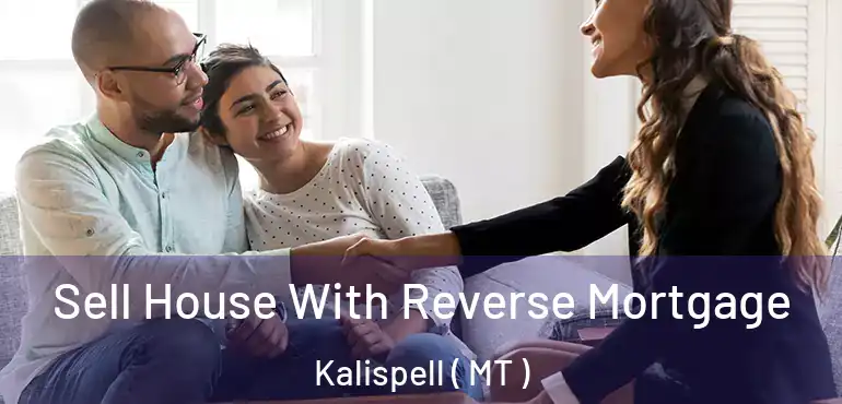  Sell House With Reverse Mortgage Kalispell ( MT )