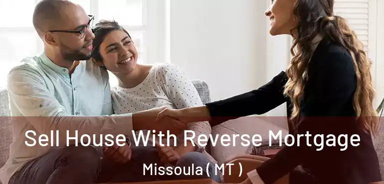  Sell House With Reverse Mortgage Missoula ( MT )