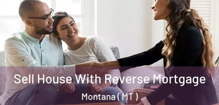  Sell House With Reverse Mortgage Montana ( MT )