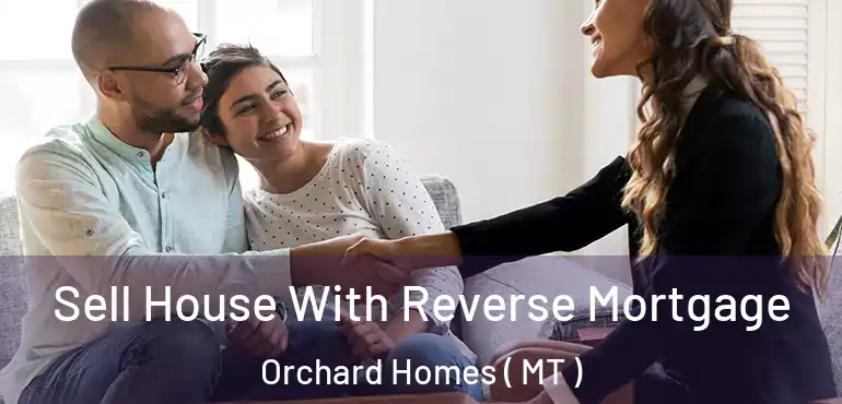  Sell House With Reverse Mortgage Orchard Homes ( MT )