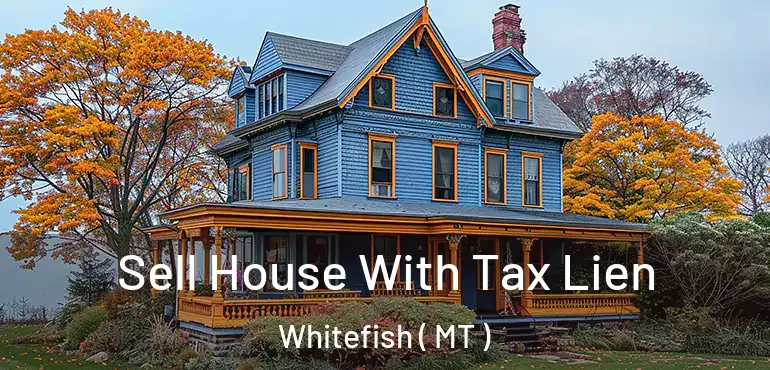  Sell House With Tax Lien Whitefish ( MT )