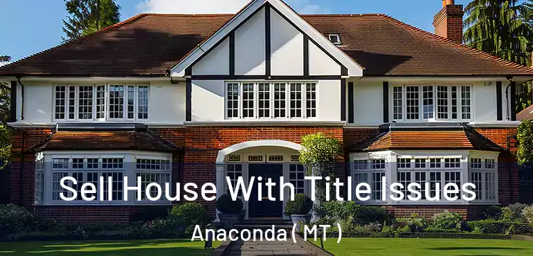  Sell House With Title Issues Anaconda ( MT )