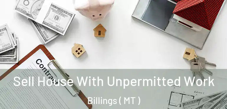  Sell House With Unpermitted Work Billings ( MT )