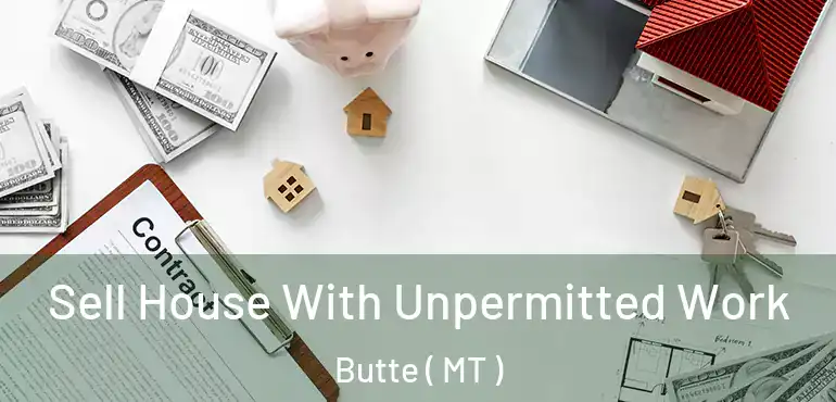  Sell House With Unpermitted Work Butte ( MT )