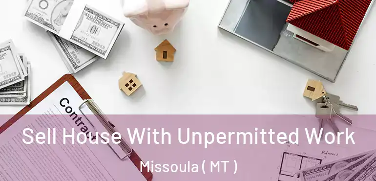  Sell House With Unpermitted Work Missoula ( MT )