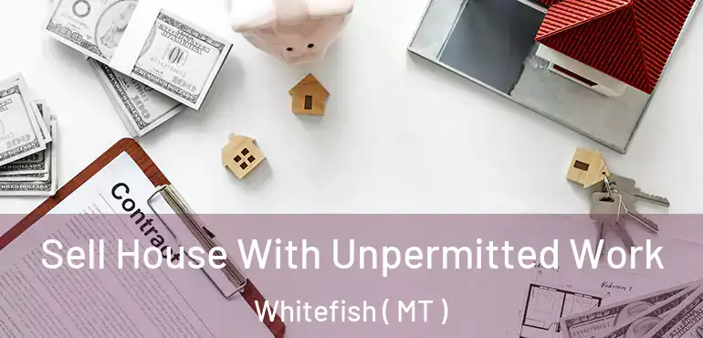  Sell House With Unpermitted Work Whitefish ( MT )