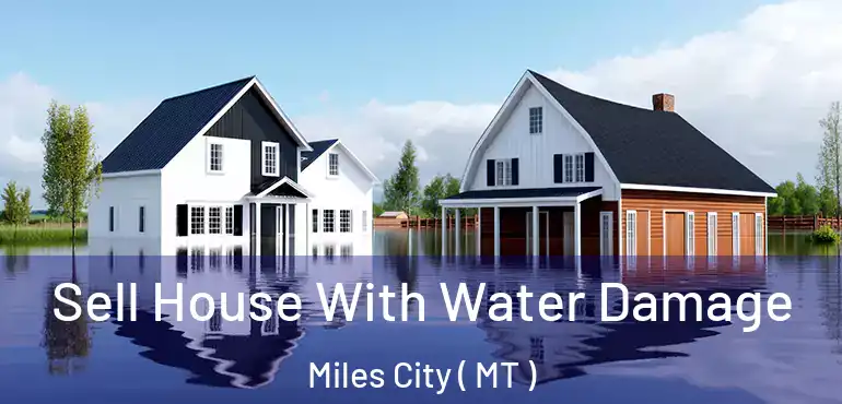  Sell House With Water Damage Miles City ( MT )