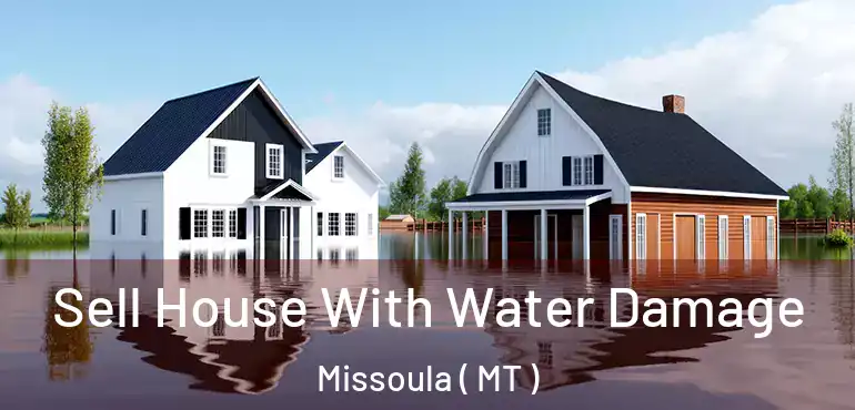  Sell House With Water Damage Missoula ( MT )