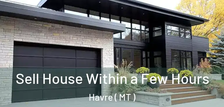  Sell House Within a Few Hours Havre ( MT )