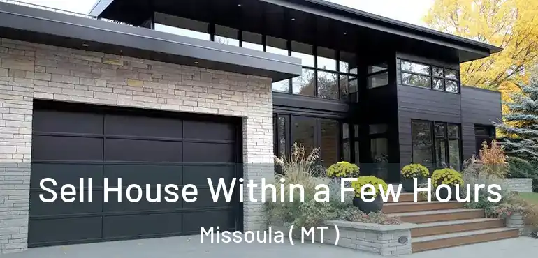 Sell House Within a Few Hours Missoula ( MT )